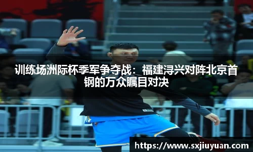 训练场洲际杯季军争夺战：福建浔兴对阵北京首钢的万众瞩目对决