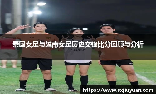 泰国女足与越南女足历史交锋比分回顾与分析